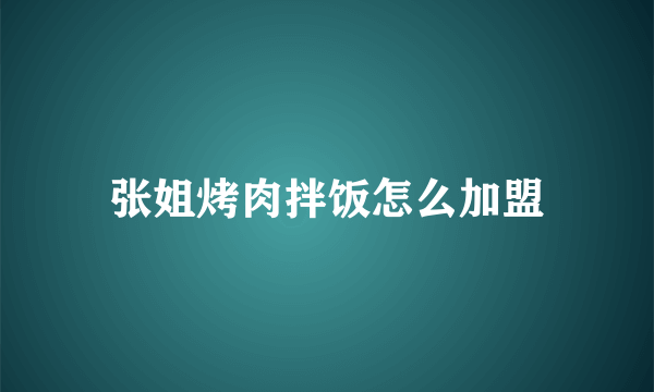 张姐烤肉拌饭怎么加盟