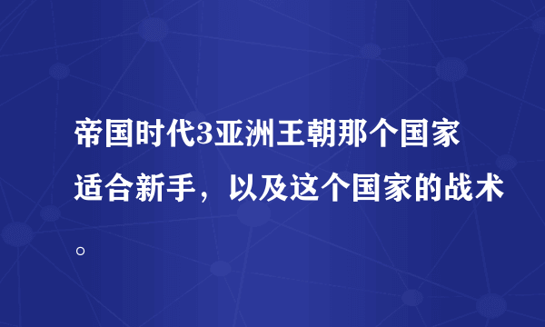 帝国时代3亚洲王朝那个国家适合新手，以及这个国家的战术。