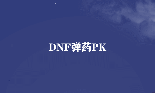 DNF弹药PK