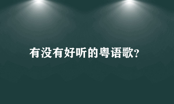 有没有好听的粤语歌？