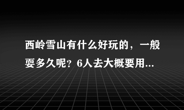 西岭雪山有什么好玩的，一般耍多久呢？6人去大概要用多少钱呢