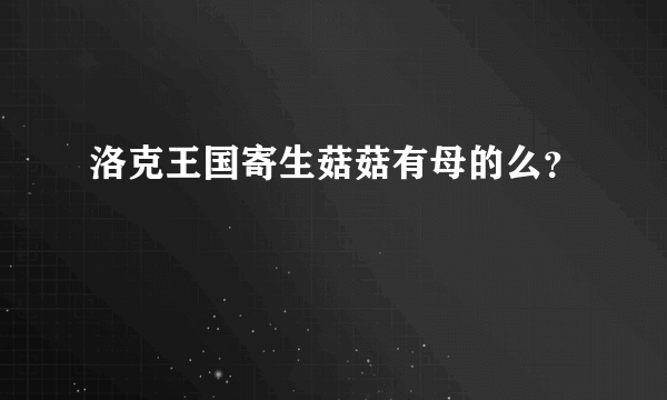 洛克王国寄生菇菇有母的么？