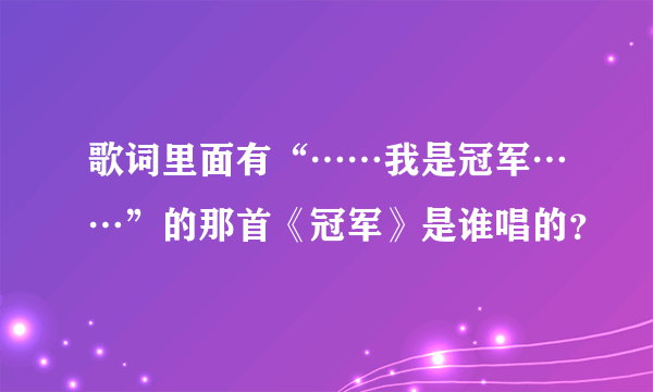 歌词里面有“……我是冠军……”的那首《冠军》是谁唱的？