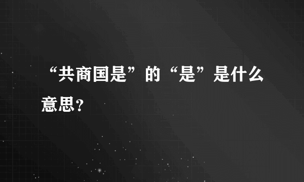 “共商国是”的“是”是什么意思？