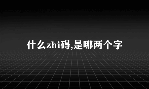 什么zhi碍,是哪两个字