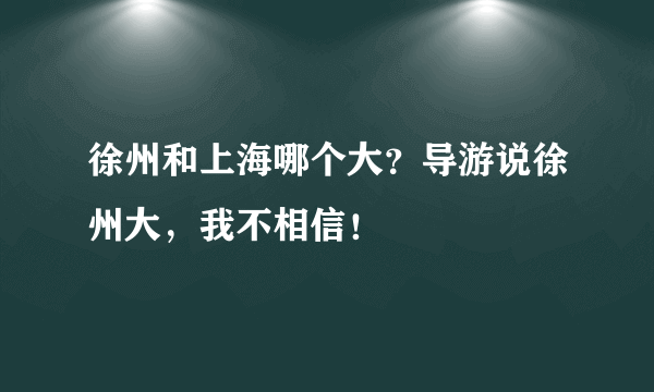 徐州和上海哪个大？导游说徐州大，我不相信！