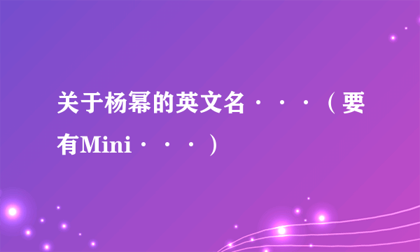 关于杨幂的英文名···（要有Mini···）