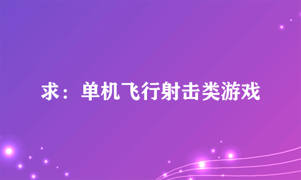 求：单机飞行射击类游戏