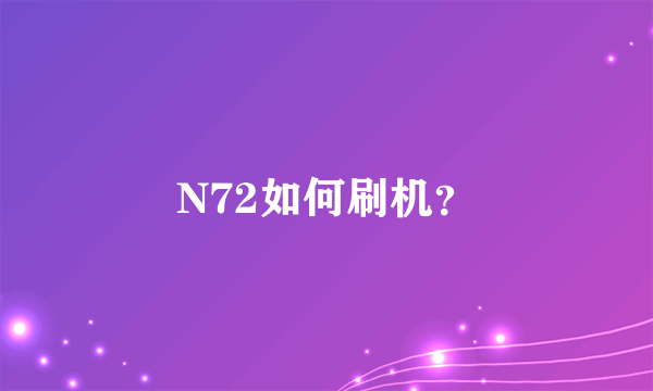 N72如何刷机？