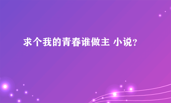 求个我的青春谁做主 小说？