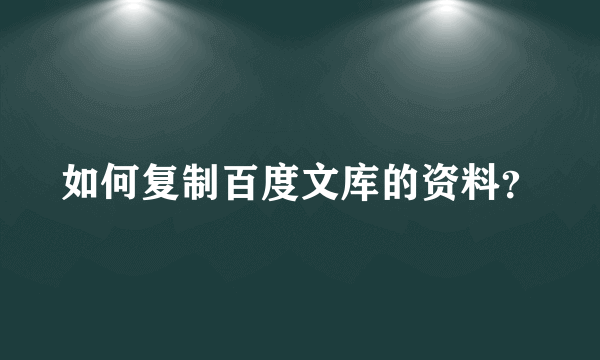 如何复制百度文库的资料？