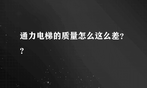 通力电梯的质量怎么这么差？？