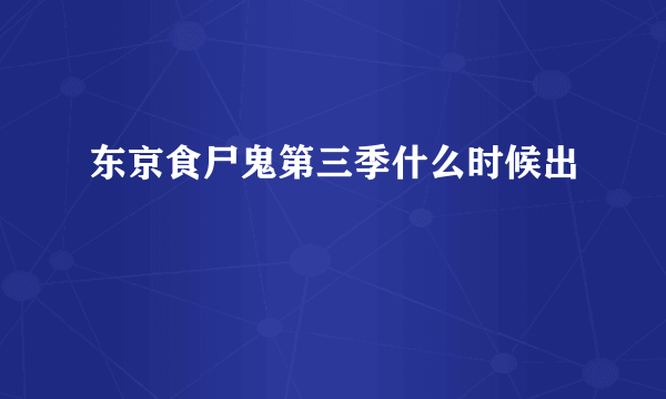 东京食尸鬼第三季什么时候出