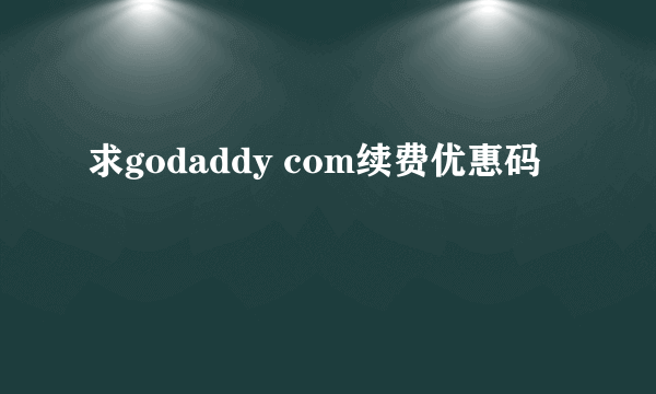 求godaddy com续费优惠码