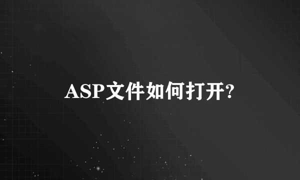 ASP文件如何打开?