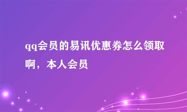 qq会员的易讯优惠券怎么领取啊，本人会员