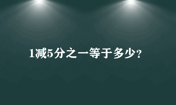 1减5分之一等于多少？