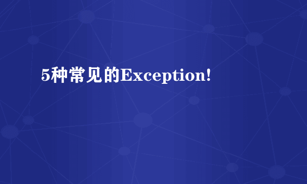 5种常见的Exception!