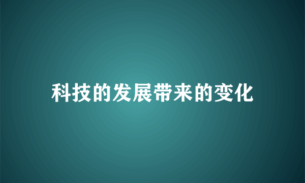 科技的发展带来的变化