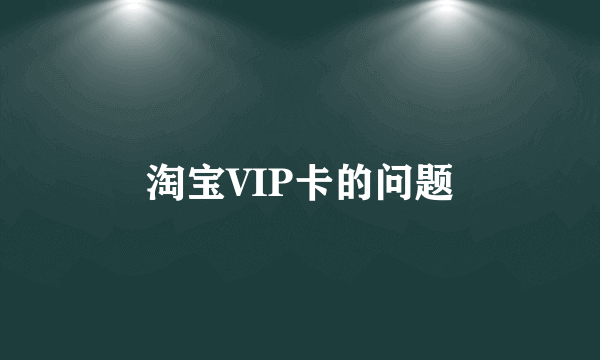 淘宝VIP卡的问题