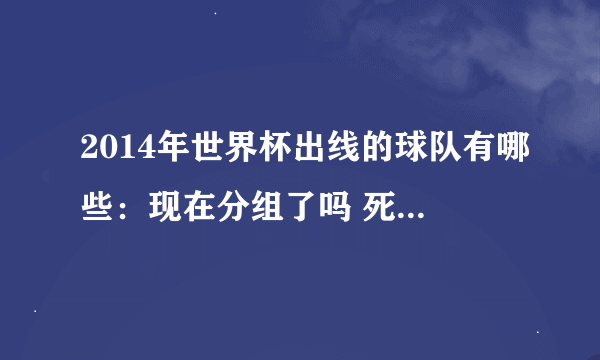 2014年世界杯出线的球队有哪些：现在分组了吗 死亡之组是哪个