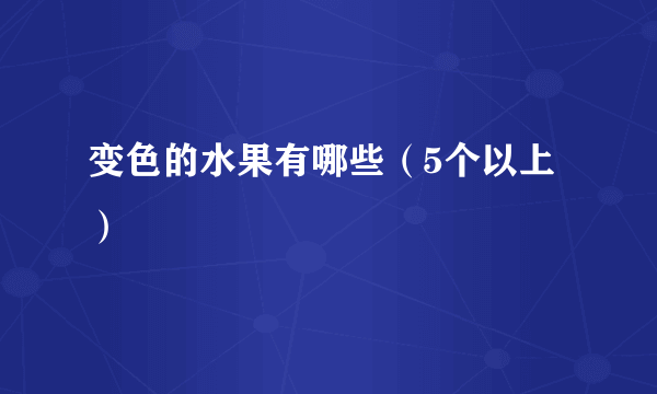 变色的水果有哪些（5个以上）