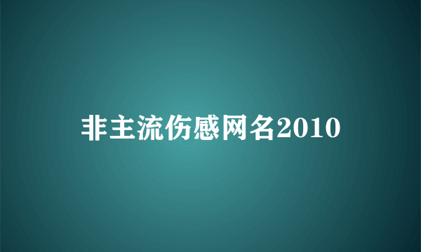 非主流伤感网名2010