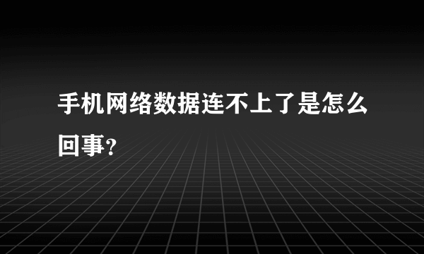 手机网络数据连不上了是怎么回事？