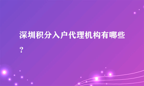 深圳积分入户代理机构有哪些？