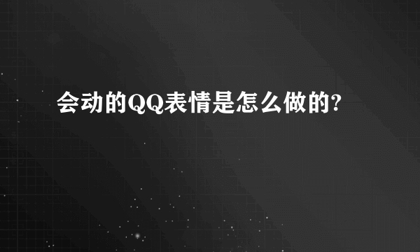 会动的QQ表情是怎么做的?