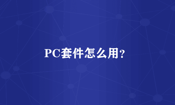 PC套件怎么用？