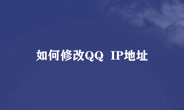 如何修改QQ  IP地址