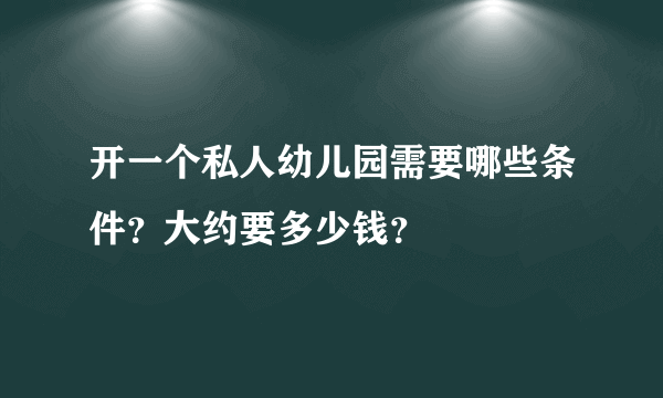 开一个私人幼儿园需要哪些条件？大约要多少钱？