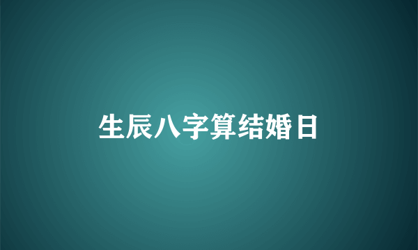 生辰八字算结婚日