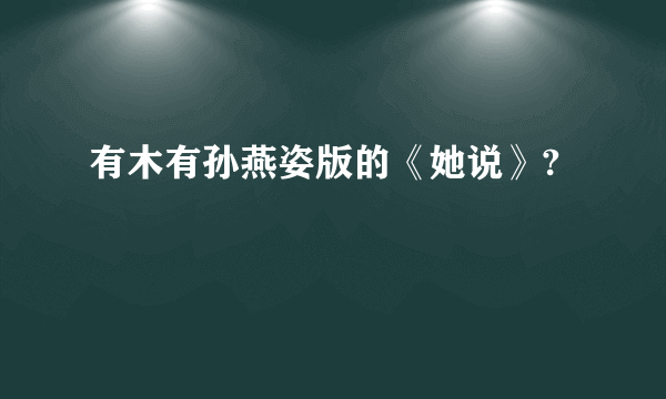 有木有孙燕姿版的《她说》?