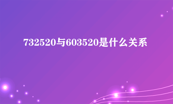 732520与603520是什么关系