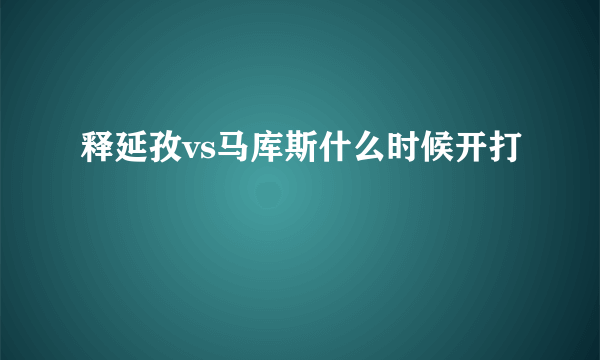 释延孜vs马库斯什么时候开打