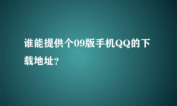 谁能提供个09版手机QQ的下载地址？