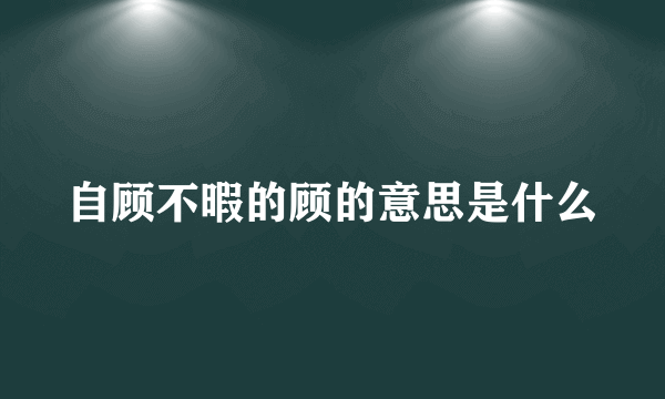 自顾不暇的顾的意思是什么