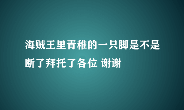 海贼王里青稚的一只脚是不是断了拜托了各位 谢谢