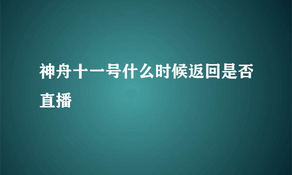 神舟十一号什么时候返回是否直播