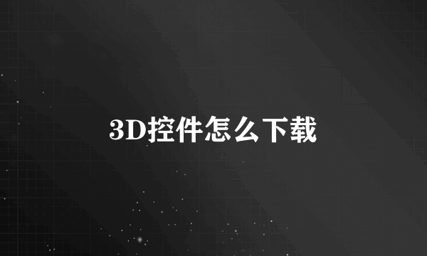 3D控件怎么下载