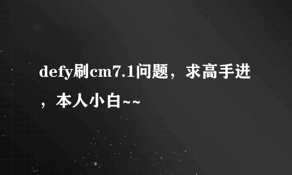 defy刷cm7.1问题，求高手进，本人小白~~