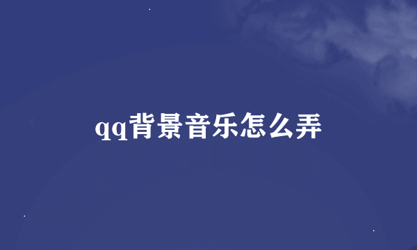 qq背景音乐怎么弄