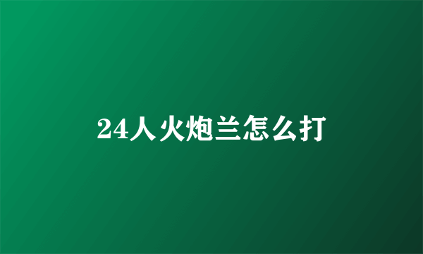 24人火炮兰怎么打