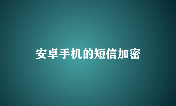 安卓手机的短信加密