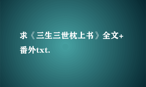 求《三生三世枕上书》全文+番外txt.