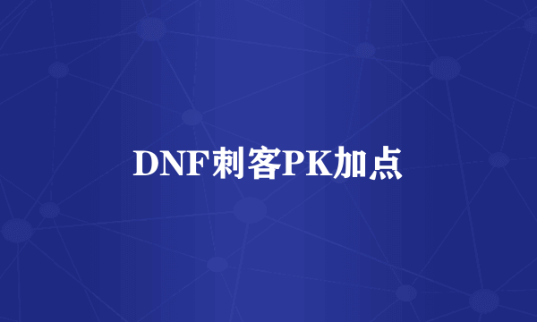 DNF刺客PK加点