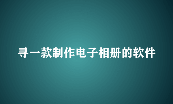 寻一款制作电子相册的软件