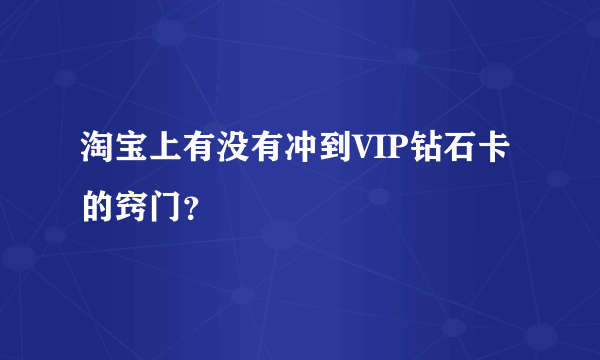 淘宝上有没有冲到VIP钻石卡的窍门？